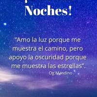 “Amo la luz porque me muestra el camino, pero apoyo la oscuridad porque me muestra las estrellas”. ¡Buenas noches! Og Mandino
