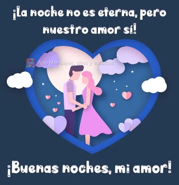 ¡La noche no es eterna, pero nuestro amor sí! ¡Buenas noches, mi amor!