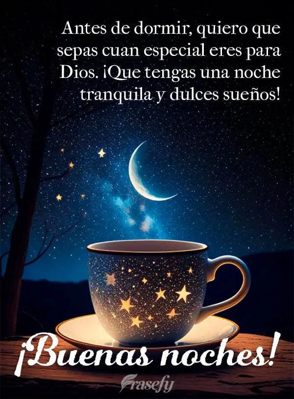 Antes de dormir, quiero que sepas cuan especial eres para Dios. ¡Que tengas una noche tranquila y dulces sueños! ¡Buenas noches!