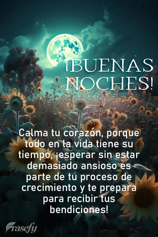 Calma tu corazón, porque todo en la vida tiene su tiempo, ¡esperar sin estar demasiado ansioso es parte de tu proceso de crecimiento y te prepara para ...