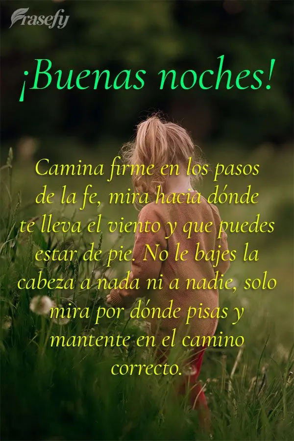 Camina firme en los pasos de la fe, mira hacia dónde te lleva el viento y que puedes estar de pie. No le bajes la cabeza a nada ni a nadie, solo mira po...