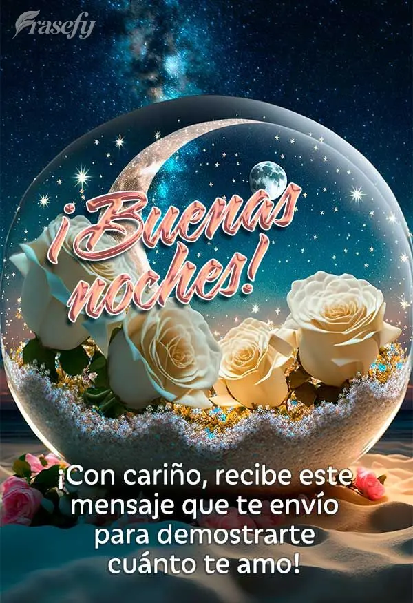 ¡Con cariño, recibe este mensaje que te envío para demostrarte cuánto te amo! ¡Buenas noches!