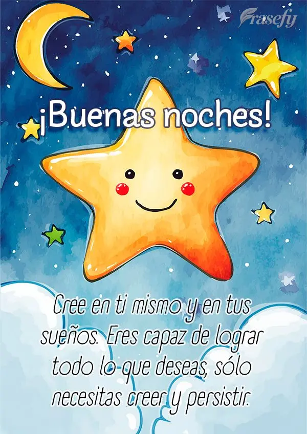 Cree en ti mismo y en tus sueños. Eres capaz de lograr todo lo que deseas, sólo necesitas creer y persistir. ¡Buenas noches!