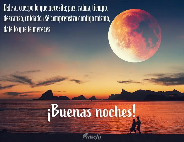 Dale al cuerpo lo que necesita; paz, calma, tiempo, descanso, cuidado. ¡Sé comprensivo contigo mismo, date lo que te mereces! ¡Buenas noches!