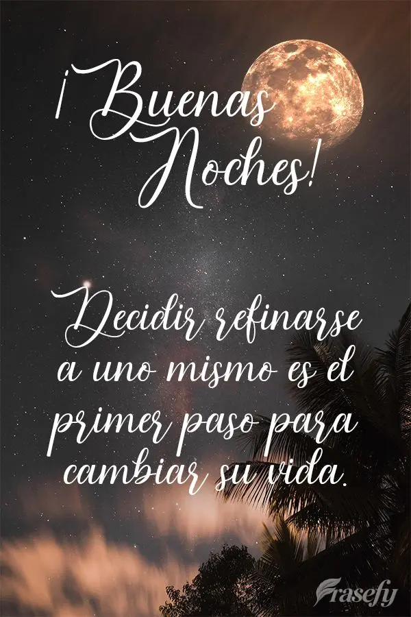 Decidir refinarse a uno mismo es el primer paso para cambiar su vida. ¡Buenas noches!