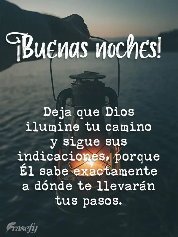 Deja que Dios ilumine tu camino y sigue sus indicaciones, porque Él sabe exactamente a dónde te llevarán tus pasos. ¡Buenas noches!