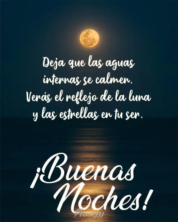 Deja que las aguas internas se calmen. Verás el reflejo de la luna y las estrellas en tu ser. ¡Buenas noches!