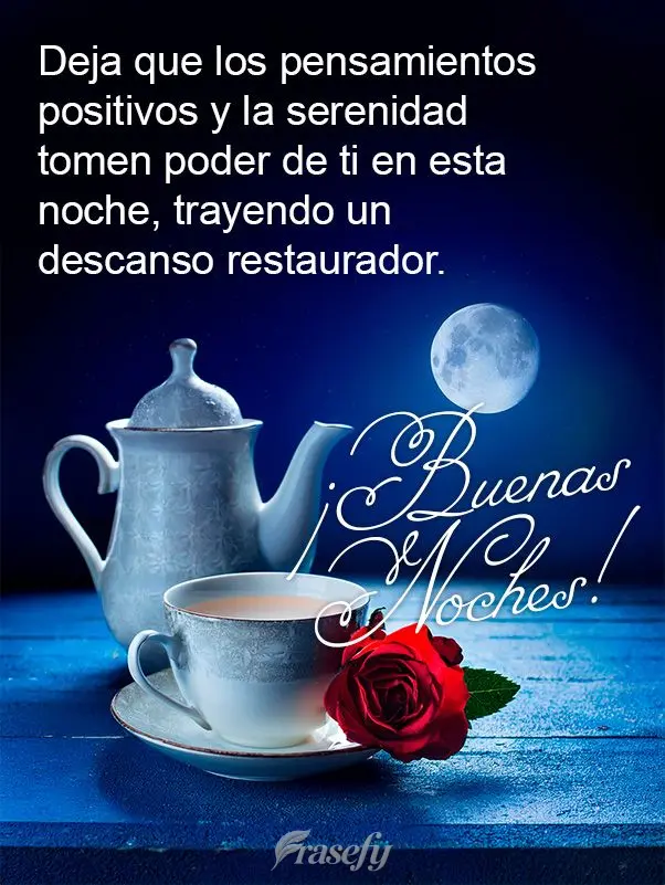 Deja que los pensamientos positivos y la serenidad tomen poder de ti en esta noche, trayendo un descanso restaurador. ¡Buenas noches!