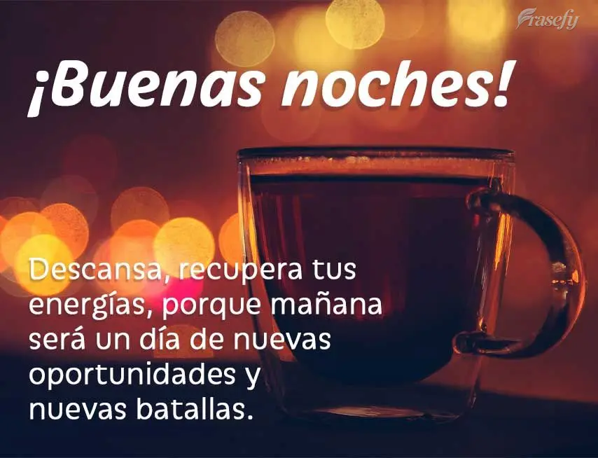 Descansa, recupera tus energías, porque mañana será un día de nuevas oportunidades y nuevas batallas. ¡Buenas noches!