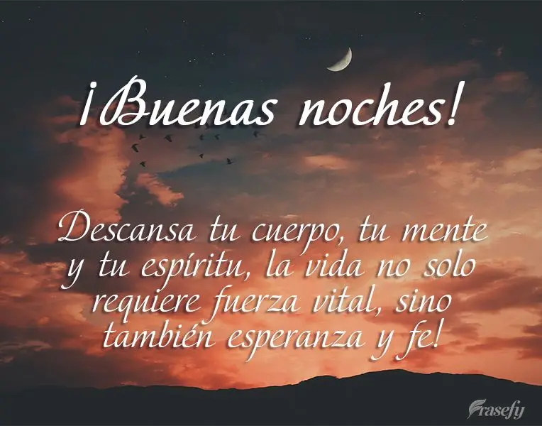 Descansa tu cuerpo, tu mente y tu espíritu, la vida no solo requiere fuerza vital, sino también esperanza y fe! ¡Buenas noches!