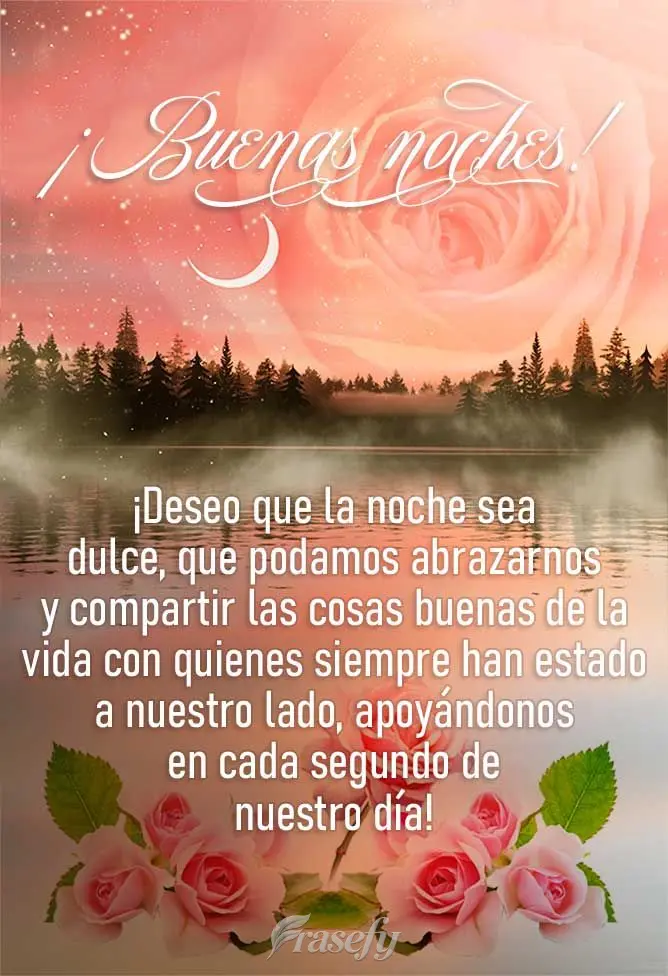 ¡Deseo que la noche sea dulce, que podamos abrazarnos y compartir las cosas buenas de la vida con quienes siempre han estado a nuestro lado, apoyándono...