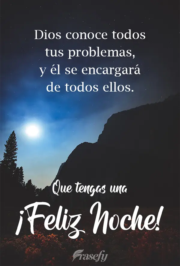Dios conoce todos tus problemas, y él se encargará de todos ellos. ¡Que tengas una feliz noche!