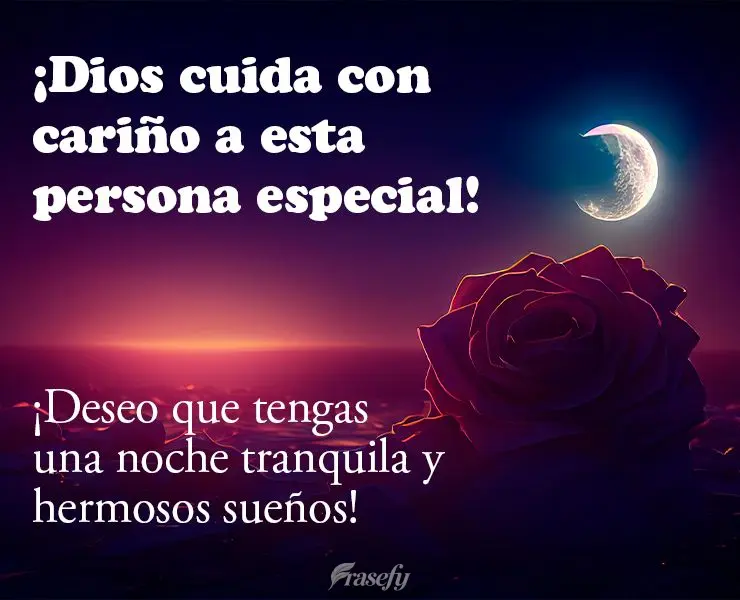 ¡Dios cuida con cariño a esta persona especial! ¡Deseo que tengas una noche tranquila y hermosos sueños!