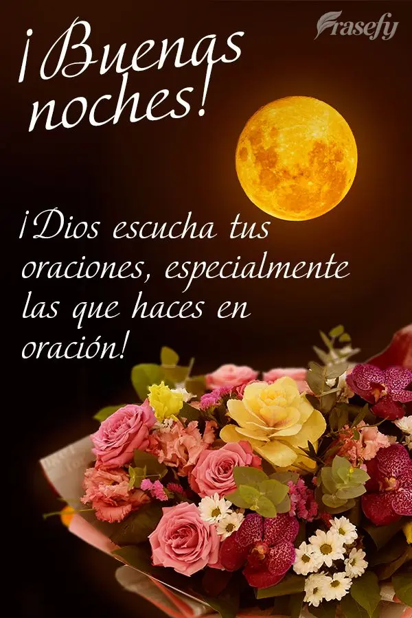 ¡Dios escucha tus oraciones, especialmente las que haces en oración! ¡Buenas noches!