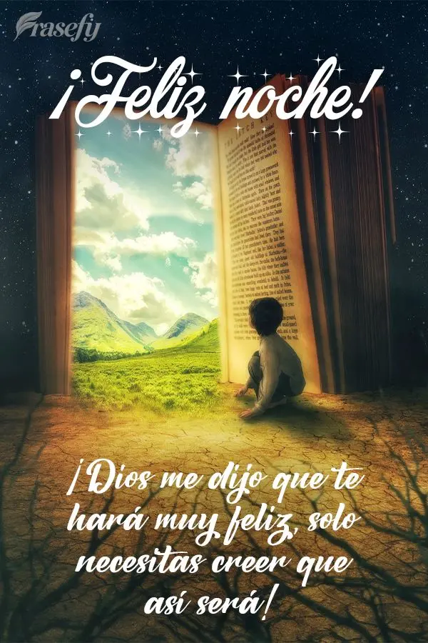 ¡Dios me dijo que te hará muy feliz, solo necesitas creer que así será! ¡Feliz noche!