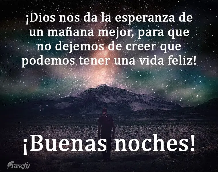 ¡Dios nos da la esperanza de un mañana mejor, para que no dejemos de creer que podemos tener una vida feliz! ¡Buenas noches!