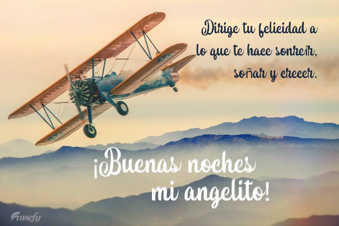 Dirige tu felicidad a lo que te hace sonreír, soñar y crecer. ¡Buenas noches mi angelito!