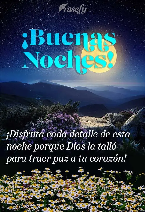 ¡Disfruta cada detalle de esta noche porque Dios la talló para traer paz a tu corazón! ¡Buenas noches!