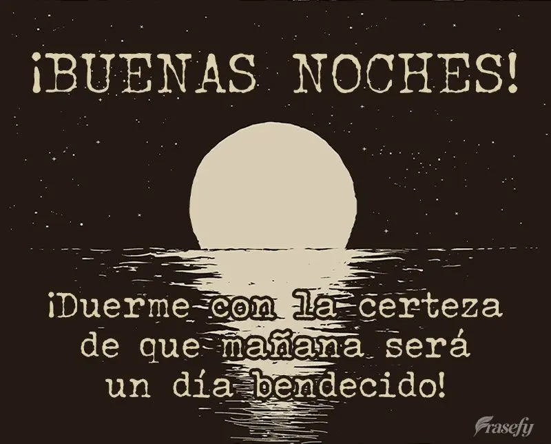 ¡Duerme con la certeza de que mañana será un día bendecido! ¡Buenas noches!