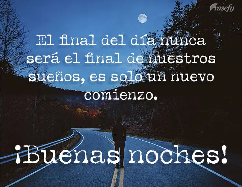 El final del día nunca será el final de nuestros sueños, es solo un nuevo comienzo. ¡Buenas noches!