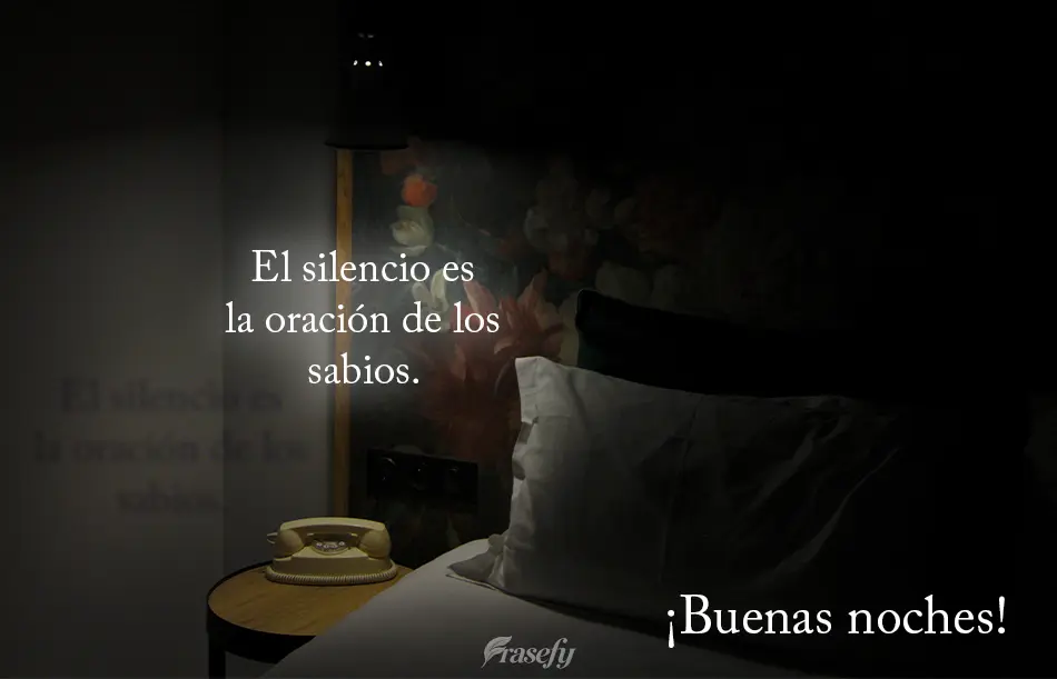 El silencio es la oración de los sabios. ¡Buenas noches!