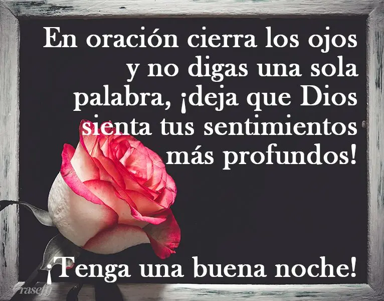 En oración cierra los ojos y no digas una sola palabra, ¡deja que Dios sienta tus sentimientos más profundos! ¡Tenga una buena noche!