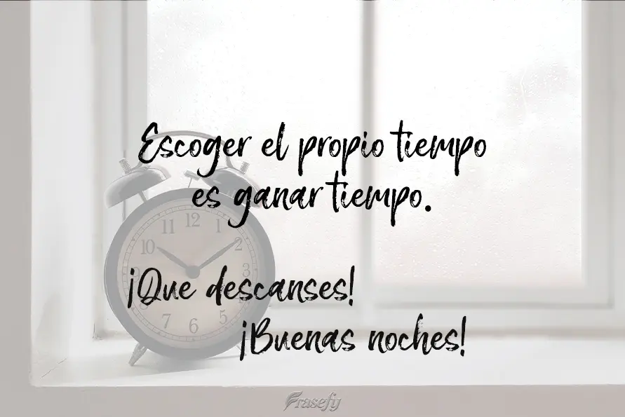 Escoger el propio tiempo es ganar tiempo. ¡Que descanses! ¡Buenas noches!