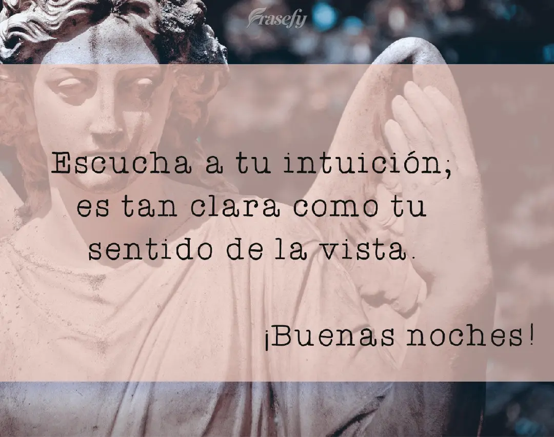 Escucha a tu intuición; es tan clara como tu sentido de la vista. ¡Buenas noches!