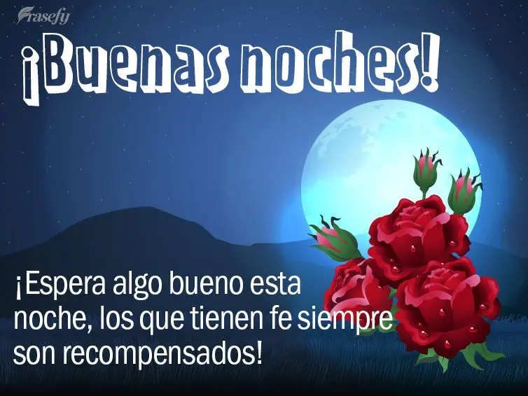 ¡Espera algo bueno esta noche, los que tienen fe siempre son recompensados! ¡Buenas noches!