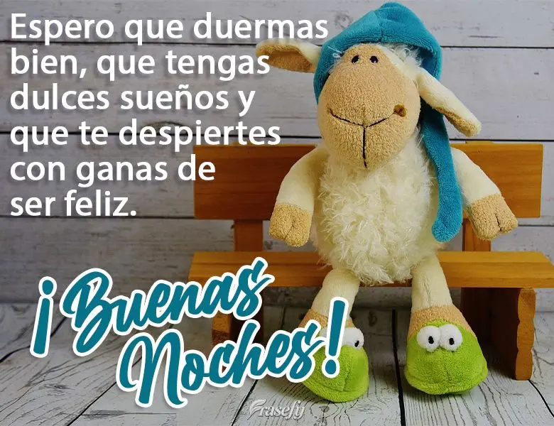 Espero que duermas bien, que tengas dulces sueños y que te despiertes con ganas de ser feliz. ¡Buenas noches!