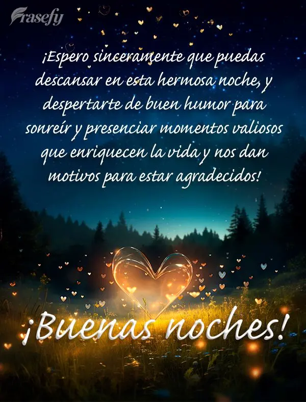 ¡Espero sinceramente que puedas descansar en esta hermosa noche, y despertarte de buen humor para sonreír y presenciar momentos valiosos que enriquecen...