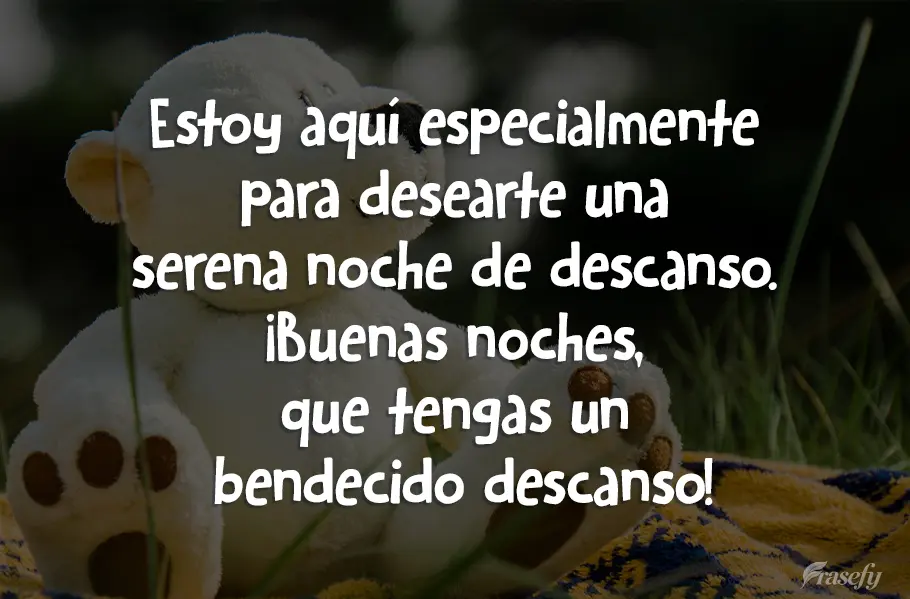 Estoy aquí especialmente para desearte una noche serena y de descanso. ¡Buenas noches, que tengas un bendecido descanso!