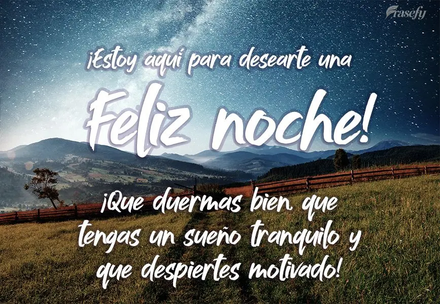 ¡Estoy aquí para desearte una Feliz noche! ¡Que duermas bien, que tengas un sueño tranquilo y que despiertes motivado!