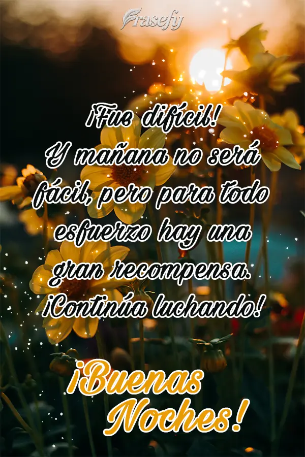 ¡Fue difícil! Y mañana no será fácil, pero para todo esfuerzo hay una gran recompensa. ¡Continúa luchando! ¡Buenas noches!