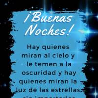 Hay quienes miran al cielo y le temen a la oscuridad y hay quienes miran la luz de las estrellas sin importarles la oscuridad. ¡Buenas noches!