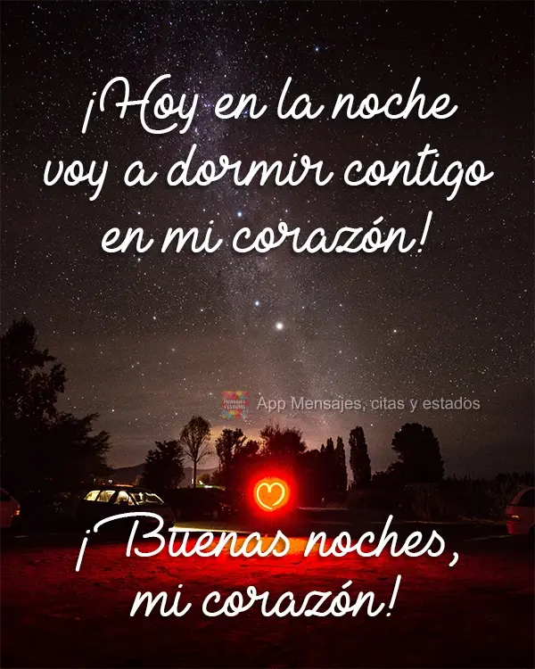¡Hoy en la noche voy a dormir contigo en mi corazón! ¡Buenas noches, mi corazón!