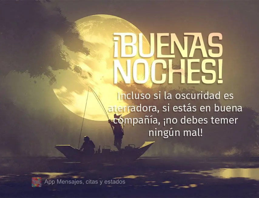 Incluso si la oscuridad es aterradora, si estás en buena compañía, ¡no debes temer ningún mal! ¡Buenas noches!