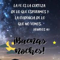 La fe es la certeza de lo que esperamos y la evidencia de lo que no vemos.
Hebreos 11:1 ¡Buenas noches! Hebreos 11:1
