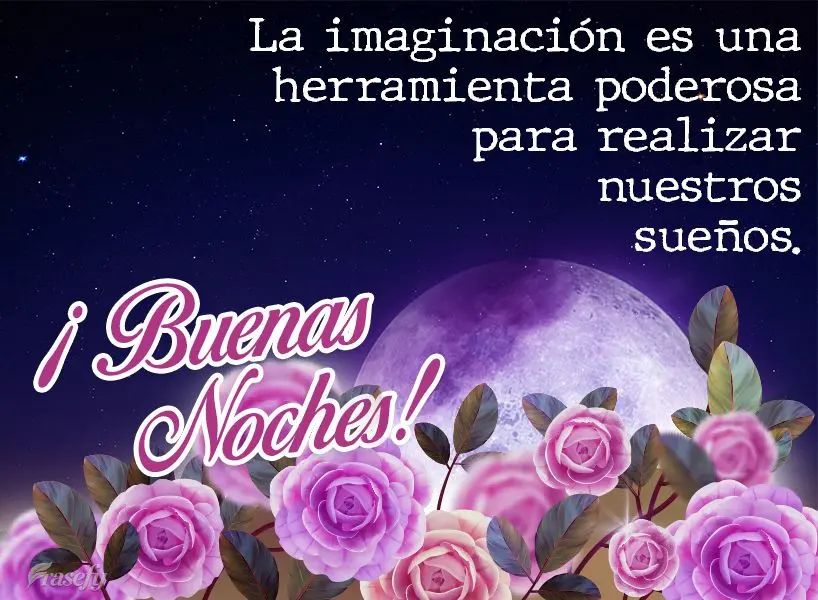 La imaginación es una herramienta poderosa para realizar nuestros sueños. ¡Buenas noches!