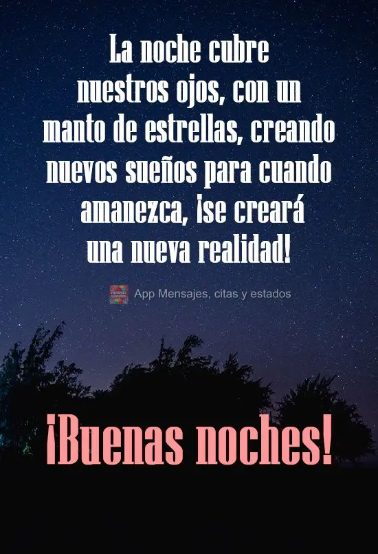La noche cubre nuestros ojos, con un manto de estrellas, creando nuevos sueños para cuando amanezca, ¡se creará una nueva realidad! ¡Buenas noches!...