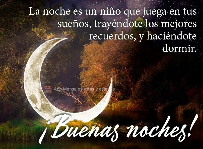 La noche es un niño que juega en tus sueños, trayéndote los mejores recuerdos, y haciéndote dormir. ¡Buenas noches!