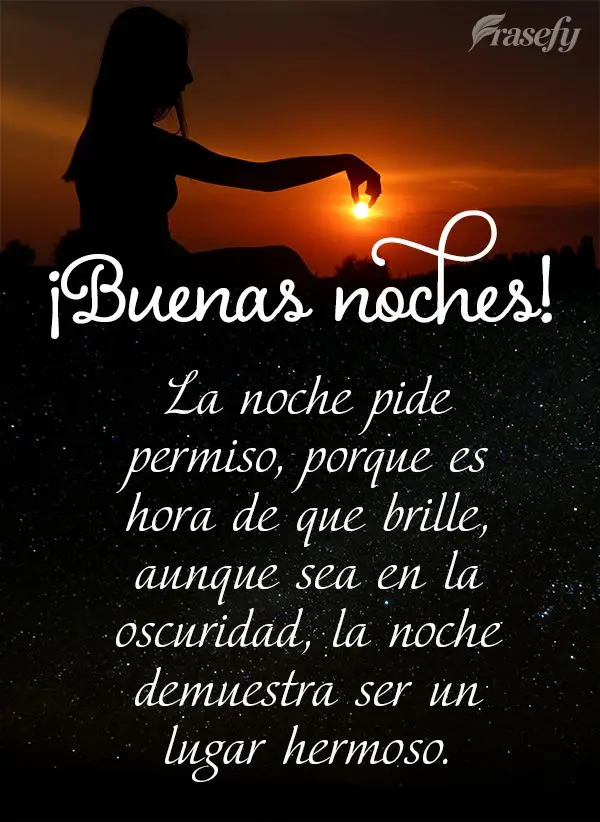 La noche pide permiso, porque es hora de que brille, aunque sea en la oscuridad, la noche demuestra ser un lugar hermoso. ¡Buenas noches!
