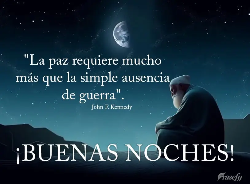 "La paz requiere mucho más que la simple ausencia de guerra". ¡Buenas noches! john f kennedy