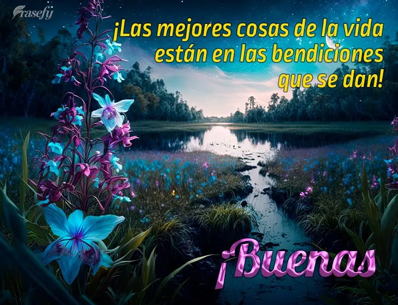 ¡Las mejores cosas de la vida están en las bendiciones que se dan! ¡Buenas noches! 