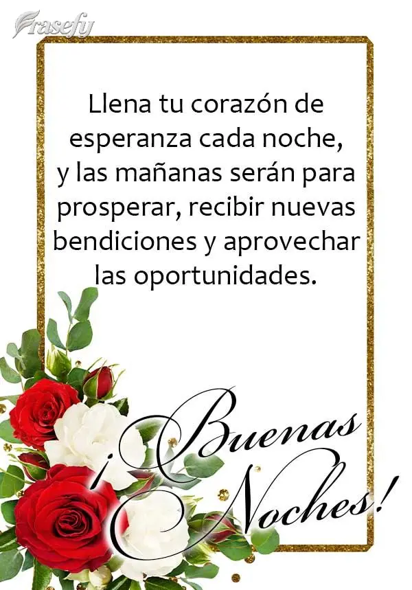 Llena tu corazón de esperanza cada noche, y las mañanas serán para prosperar, recibir nuevas bendiciones y aprovechar las oportunidades. ¡Buenas noch...