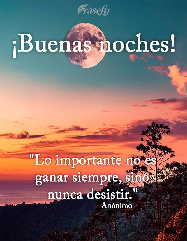 "Lo importante no es ganar siempre, sino nunca desistir." ¡Buenas noches! Anónimo