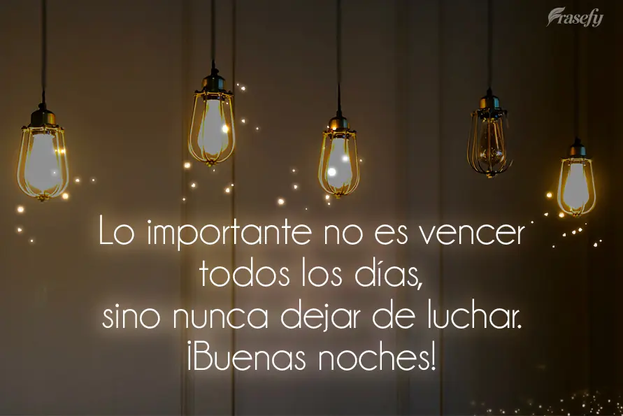 Lo importante no es vencer todos los días, sino nunca dejar de luchar. ¡Buenas noches!