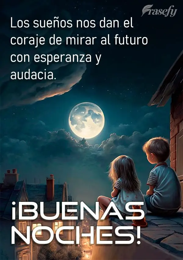 Los sueños nos dan el coraje de mirar al futuro con esperanza y audacia. ¡Buenas noches!