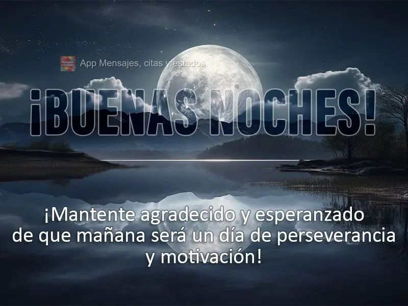 ¡Mantente agradecido y esperanzado de que mañana será un día de perseverancia y motivación! ¡Buenas noches!