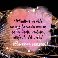 Mientras la vida pasa y tu sueño aún no se ha hecho realidad, ¡disfruta del viaje! ¡Buenas noches!
